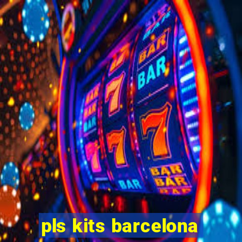 pls kits barcelona